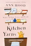 Kitchen Yarns: Notes on Life, Love, and Food