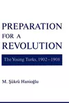 Preparation for a Revolution: The Young Turks, 1902-1908