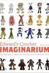 Edward's Crochet Imaginarium: Flip the Pages to Make Over a Million Mix-and-Match Monsters