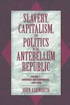 Slavery, Capitalism, and Politics in the Antebellum Republic: Volume 1, Commerce and Compromise, 1820–1850