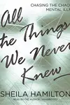 All the Things We Never Knew: Chasing the Chaos of Mental Illness