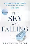 The Sky Was Falling: A Young Surgeon's Story of Bravery, Survival, and Hope