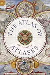 The Atlas of Atlases: Exploring the most important atlases in history and the cartographers who made them