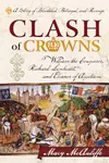 Clash of Crowns: William the Conqueror, Richard Lionheart, and Eleanor of Aquitaine―A Story of Bloodshed, Betrayal, and Revenge