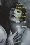 Queer Identities and Politics in Germany: A History, 1880–1945