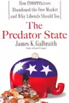 The Predator State: How Conservatives Abandoned the Free Market and Why Liberals Should Too