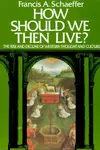 How Should We Then Live? The Rise and Decline of Western Thought and Culture