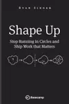 Shape Up: Stop Running in Circles and Ship Work that Matters