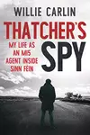 Thatcher’s Spy: My Life as an MI5 Agent Inside Sinn Féin
