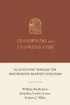 Glorifying and Enjoying God: 52 Devotions Through the Westminster Shorter Catechism