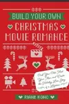 Build Your Own Christmas Movie Romance: Pick Your Plot, Meet Your Man, and Create the Holiday Love Story of a Lifetime