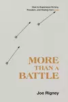 More Than a Battle: How to Experience Victory, Freedom, and Healing from Lust