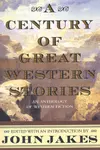 A Century of Great Western Stories: An Anthology of Western Fiction