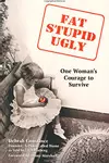 Fat, Stupid, Ugly: One Woman's Courage to Survive