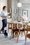 Let Me Feed You: Everyday Recipes Offering the Comfort of Home: A Cookbook