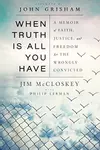 When Truth Is All You Have: A Memoir of Faith, Justice, and Freedom for the Wrongly Convicted