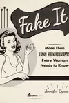 Fake It: More Than 100 Shortcuts Every Woman Needs to Know