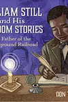 William Still and His Freedom Stories: The Father of the Underground Railroad