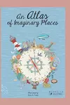 An Atlas of Imaginary Places