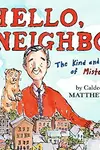 Hello, Neighbor!: The Kind and Caring World of Mister Rogers