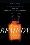 The remedy Robert Koch, Arthur Conan Doyle, and the quest to cure tuberculosis