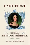 Lady First: The World of First Lady Sarah Polk