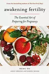 Awakening Fertility: The Essential Art of Preparing for Pregnancy by the Authors of the First Forty Days
