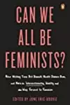 Can We All Be Feminists?: New Writing from Brit Bennett, Nicole Dennis-Benn, and 15 Others on Intersectionality, Identity, and the Way Forward for Feminism