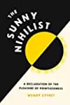 The Sunny Nihilist: A Declaration of the Pleasure of Pointlessness