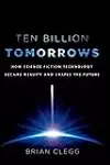 Ten Billion Tomorrows: How Science Fiction Technology Became Reality and Shapes the Future
