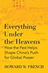 Everything Under the Heavens: How the Past Helps Shape China’s Push for Global Power
