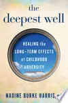 The Deepest Well: Healing the Long-Term Effects of Childhood Adversity