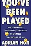 You've Been Played: How Corporations, Governments, and Schools Use Games to Control Us All
