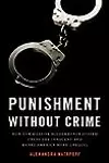 Punishment Without Crime: How Our Massive Misdemeanor System Traps the Innocent and Makes America More Unequal