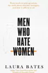 Men Who Hate Women - From Incels to Pickup Artists: The Truth about Extreme Misogyny and How It Affects Us All