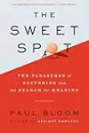 The Sweet Spot: The Pleasures of Suffering and the Search for Meaning