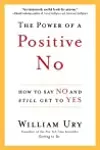 The Power of a Positive No: How to Say No and Still Get to Yes