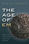 The Age of Em: Work, Love and Life When Robots Rule the Earth