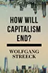 How Will Capitalism End? Essays on a Failing System