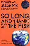 So Long, and Thanks for All the Fish: Hitchhiker's Guide to the Galaxy Book 4