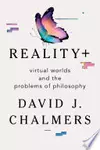 Reality+: Virtual Worlds and the Problems of Philosophy