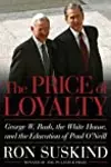 The Price of Loyalty: George W. Bush, the White House, and the Education of Paul O'Neill