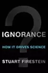 Ignorance: How it drives science