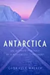 Antarctica: An Intimate Portrait of the World's Most Mysterious Continent