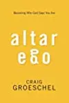 Altar Ego: Becoming Who God Says You Are