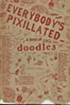 Everybody's Pixillated: A Book Of Doodles