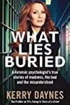 What Lies Buried: A forensic psychologist's true stories of madness, the bad and the misunderstood