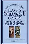 Law's Strangest Cases: Extraordinary but True Stories from Over Five Centuries of Legal History