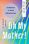 Oh My Mother!: A Memoir in Nine Adventures
