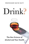 Drink? The New Science of Alcohol and Health